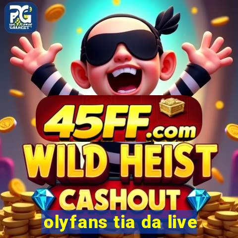 olyfans tia da live